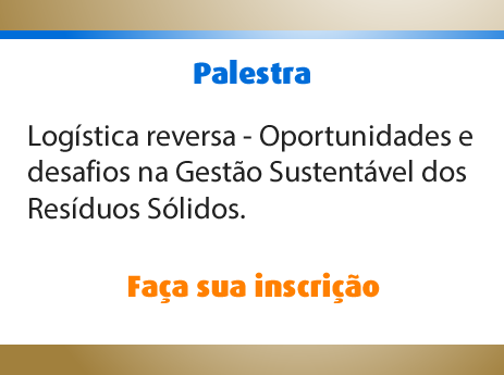 Palestra : Logística reversa - Oportunidades e desafios na Gestão Sustentável dos Resíduos Sólidos.