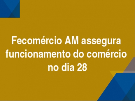 Fecomércio AM assegura funcionamento do comércio no dia 28