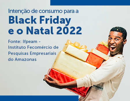 Pesquisa Fecomércio AM apresenta a intenção de consumo para a Black Friday e o Natal 2022