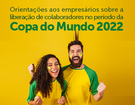 Orientações aos Empresários sobre a Liberação de Colaboradores no período da Copa do Mundo 2022