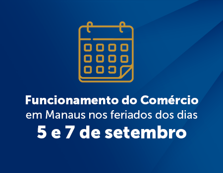 Funcionamento do Comércio em Manaus nos feriados dos dias 5 e 7 de setembro